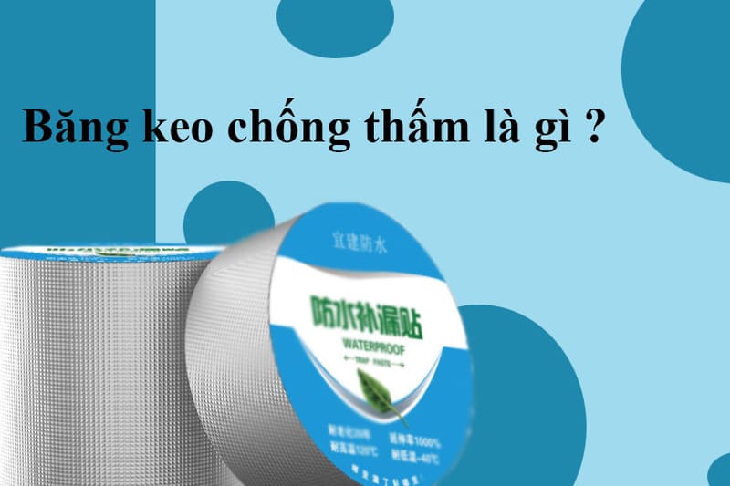 Băng keo chống thấm có tắc dụng gì?