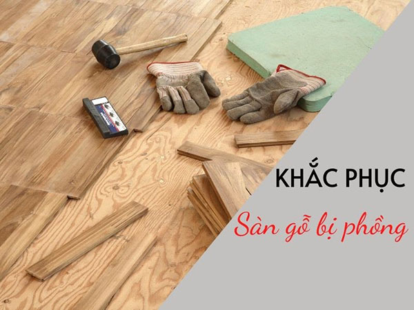Khắc phục sàn gỗ bị phồng rộp
