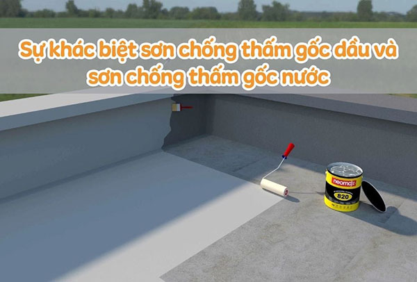 So sánh sơn chống thấm gốc dầu và gốc nước